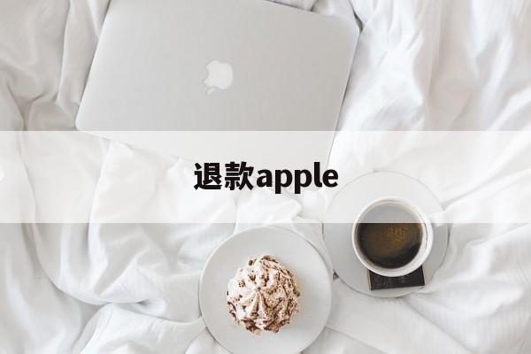 退款apple(退款纠纷找什么部门)