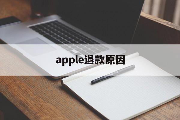 apple退款原因(apple退款原因怎么写)