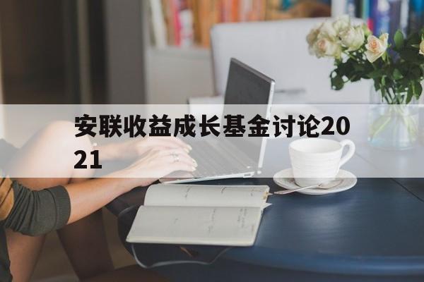 关于安联收益成长基金讨论2021的信息